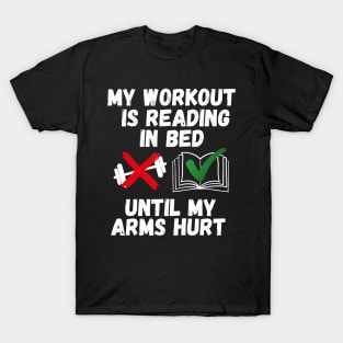 My workout is reading in bed until my arms hurt T-Shirt